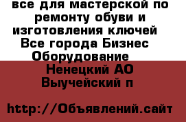 все для мастерской по ремонту обуви и изготовления ключей - Все города Бизнес » Оборудование   . Ненецкий АО,Выучейский п.